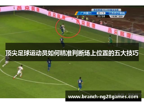 顶尖足球运动员如何精准判断场上位置的五大技巧